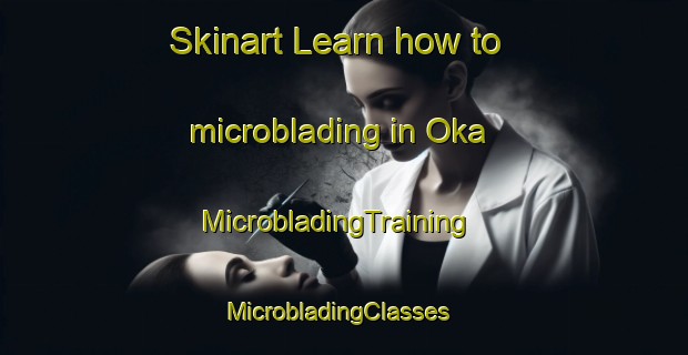 Skinart Learn how to microblading in Oka | MicrobladingTraining | MicrobladingClasses | SkinartTraining-Canada