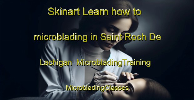 Skinart Learn how to microblading in Saint Roch De Lachigan | #MicrobladingTraining #MicrobladingClasses #SkinartTraining-Canada