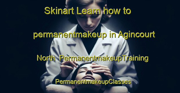 Skinart Learn how to permanentmakeup in Agincourt North | PermanentmakeupTraining | PermanentmakeupClasses | SkinartTraining-Canada