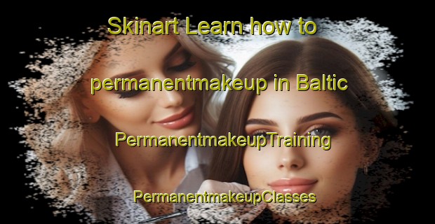 Skinart Learn how to permanentmakeup in Baltic | PermanentmakeupTraining | PermanentmakeupClasses | SkinartTraining-Canada