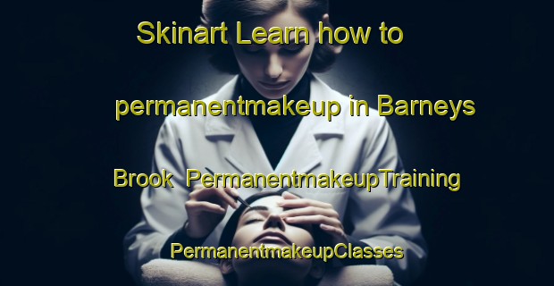 Skinart Learn how to permanentmakeup in Barneys Brook | PermanentmakeupTraining | PermanentmakeupClasses | SkinartTraining-Canada