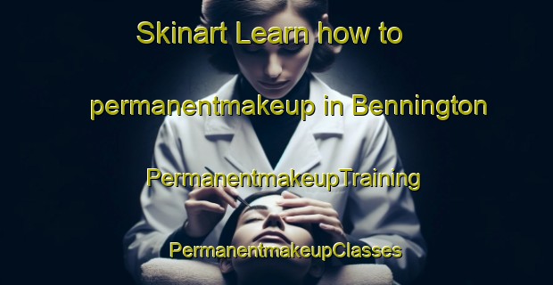 Skinart Learn how to permanentmakeup in Bennington | PermanentmakeupTraining | PermanentmakeupClasses | SkinartTraining-Canada