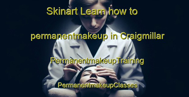 Skinart Learn how to permanentmakeup in Craigmillar | PermanentmakeupTraining | PermanentmakeupClasses | SkinartTraining-Canada