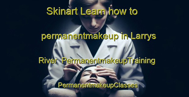 Skinart Learn how to permanentmakeup in Larrys River | PermanentmakeupTraining | PermanentmakeupClasses | SkinartTraining-Canada