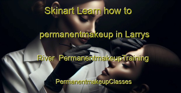 Skinart Learn how to permanentmakeup in Larrys River | PermanentmakeupTraining | PermanentmakeupClasses | SkinartTraining-Canada