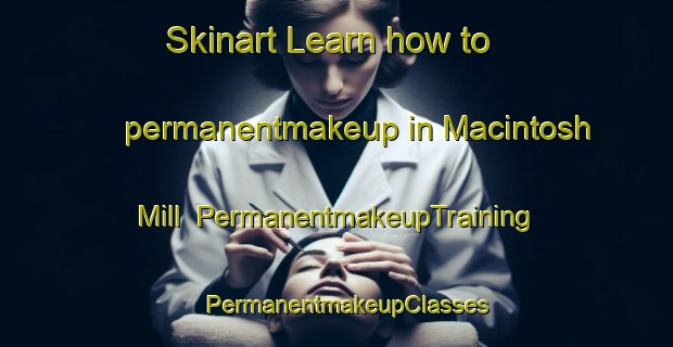 Skinart Learn how to permanentmakeup in Macintosh Mill | PermanentmakeupTraining | PermanentmakeupClasses | SkinartTraining-Canada