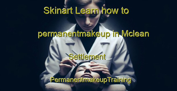 Skinart Learn how to permanentmakeup in Mclean Settlement | PermanentmakeupTraining | PermanentmakeupClasses | SkinartTraining-Canada