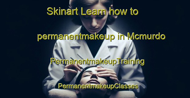 Skinart Learn how to permanentmakeup in Mcmurdo | PermanentmakeupTraining | PermanentmakeupClasses | SkinartTraining-Canada