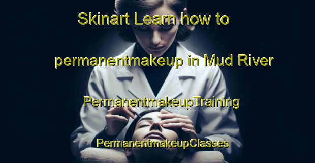 Skinart Learn how to permanentmakeup in Mud River | PermanentmakeupTraining | PermanentmakeupClasses | SkinartTraining-Canada