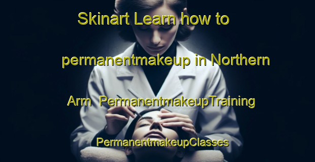 Skinart Learn how to permanentmakeup in Northern Arm | PermanentmakeupTraining | PermanentmakeupClasses | SkinartTraining-Canada