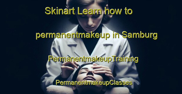 Skinart Learn how to permanentmakeup in Samburg | PermanentmakeupTraining | PermanentmakeupClasses | SkinartTraining-Canada