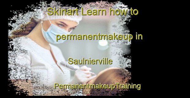 Skinart Learn how to permanentmakeup in Saulnierville | PermanentmakeupTraining | PermanentmakeupClasses | SkinartTraining-Canada