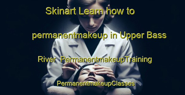 Skinart Learn how to permanentmakeup in Upper Bass River | PermanentmakeupTraining | PermanentmakeupClasses | SkinartTraining-Canada