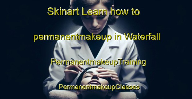 Skinart Learn how to permanentmakeup in Waterfall | PermanentmakeupTraining | PermanentmakeupClasses | SkinartTraining-Canada