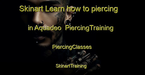 Skinart Learn how to piercing in Aquadeo | #PiercingTraining #PiercingClasses #SkinartTraining-Canada