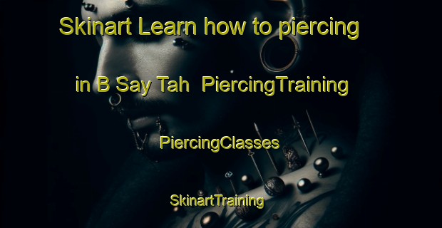 Skinart Learn how to piercing in B Say Tah | #PiercingTraining #PiercingClasses #SkinartTraining-Canada