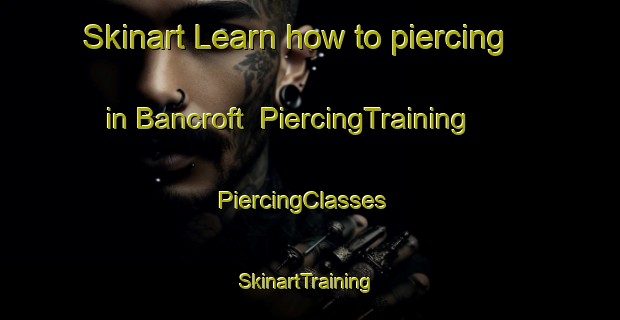Skinart Learn how to piercing in Bancroft | PiercingTraining | PiercingClasses | SkinartTraining-Canada