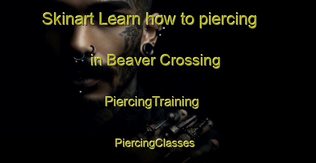 Skinart Learn how to piercing in Beaver Crossing | PiercingTraining | PiercingClasses | SkinartTraining-Canada