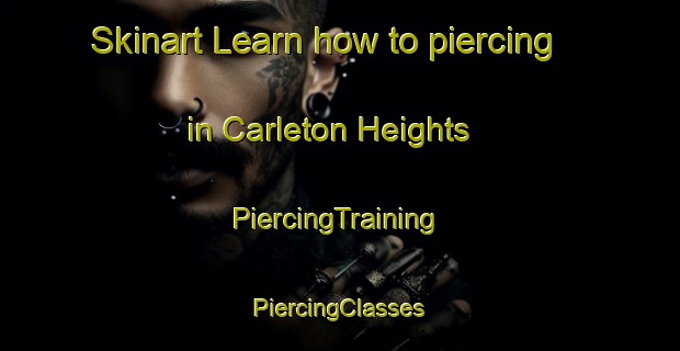 Skinart Learn how to piercing in Carleton Heights | #PiercingTraining #PiercingClasses #SkinartTraining-Canada