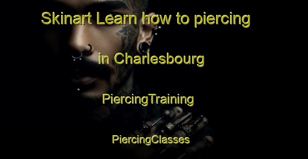 Skinart Learn how to piercing in Charlesbourg | PiercingTraining | PiercingClasses | SkinartTraining-Canada