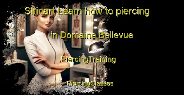 Skinart Learn how to piercing in Domaine Bellevue | PiercingTraining | PiercingClasses | SkinartTraining-Canada