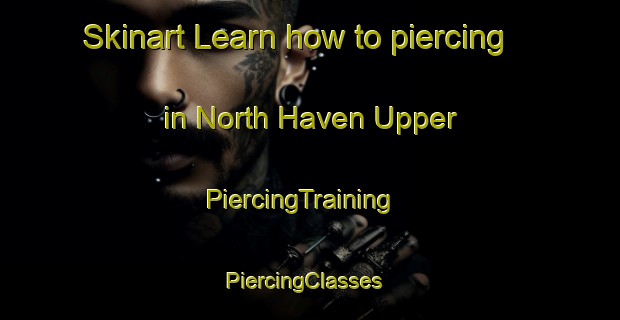Skinart Learn how to piercing in North Haven Upper | PiercingTraining | PiercingClasses | SkinartTraining-Canada