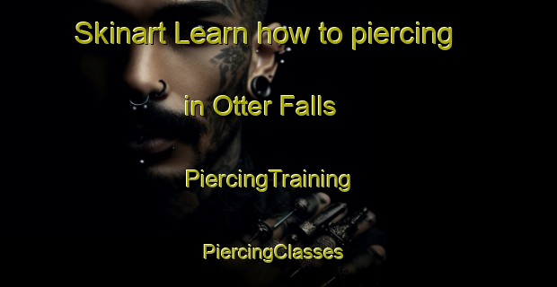 Skinart Learn how to piercing in Otter Falls | PiercingTraining | PiercingClasses | SkinartTraining-Canada