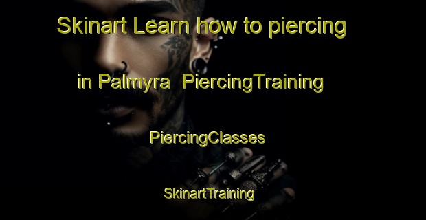 Skinart Learn how to piercing in Palmyra | PiercingTraining | PiercingClasses | SkinartTraining-Canada
