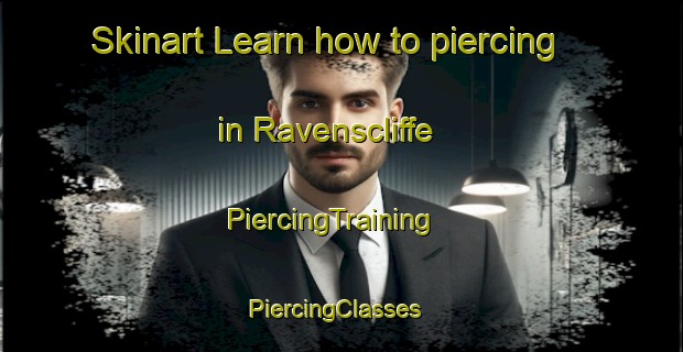 Skinart Learn how to piercing in Ravenscliffe | PiercingTraining | PiercingClasses | SkinartTraining-Canada