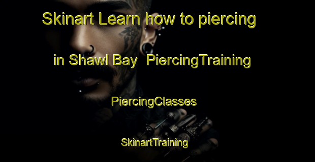 Skinart Learn how to piercing in Shawl Bay | PiercingTraining | PiercingClasses | SkinartTraining-Canada