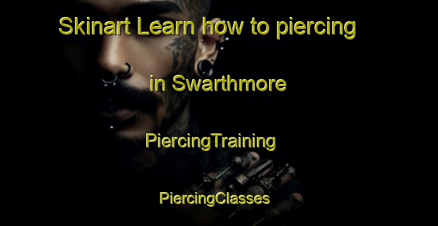 Skinart Learn how to piercing in Swarthmore | PiercingTraining | PiercingClasses | SkinartTraining-Canada