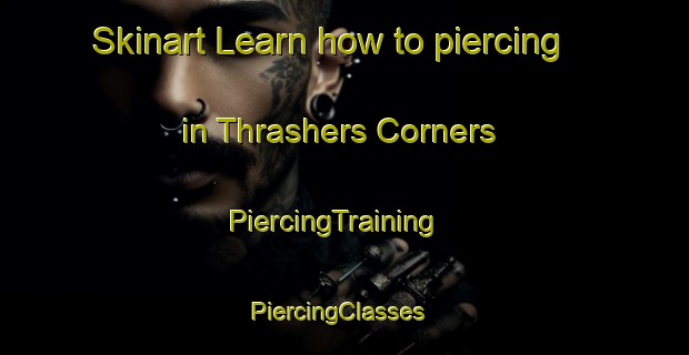 Skinart Learn how to piercing in Thrashers Corners | PiercingTraining | PiercingClasses | SkinartTraining-Canada
