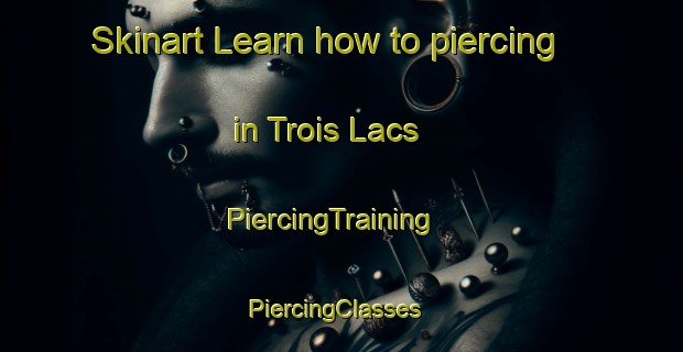 Skinart Learn how to piercing in Trois Lacs | PiercingTraining | PiercingClasses | SkinartTraining-Canada