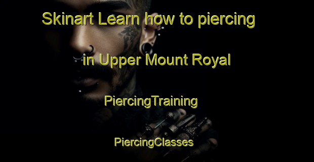 Skinart Learn how to piercing in Upper Mount Royal | PiercingTraining | PiercingClasses | SkinartTraining-Canada