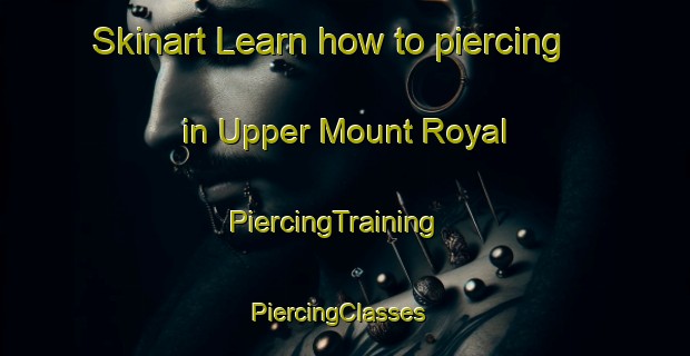 Skinart Learn how to piercing in Upper Mount Royal | PiercingTraining | PiercingClasses | SkinartTraining-Canada