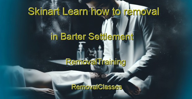 Skinart Learn how to removal in Barter Settlement | RemovalTraining | RemovalClasses | SkinartTraining-Canada