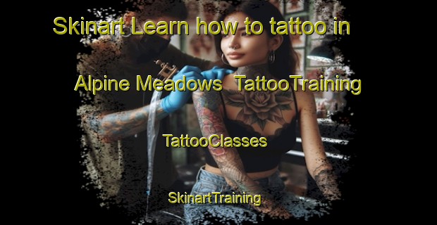 Skinart Learn how to tattoo in Alpine Meadows | TattooTraining | TattooClasses | SkinartTraining-Canada