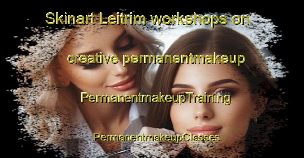 Skinart Leitrim workshops on creative permanentmakeup | PermanentmakeupTraining | PermanentmakeupClasses | SkinartTraining-Canada