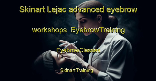 Skinart Lejac advanced eyebrow workshops | EyebrowTraining | EyebrowClasses | SkinartTraining-Canada