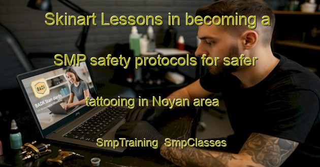 Skinart Lessons in becoming a SMP safety protocols for safer tattooing in Noyan area | SmpTraining | SmpClasses | SkinartTraining-Canada