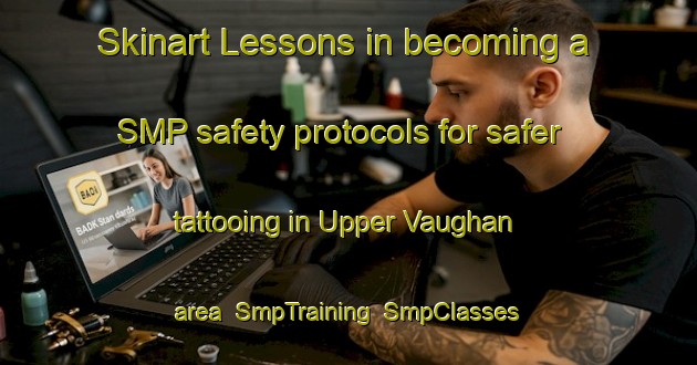 Skinart Lessons in becoming a SMP safety protocols for safer tattooing in Upper Vaughan area | SmpTraining | SmpClasses | SkinartTraining-Canada