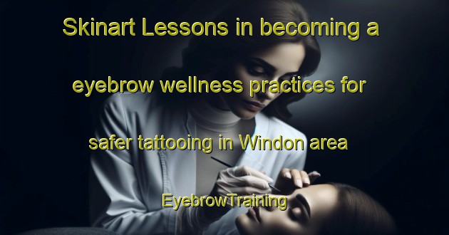 Skinart Lessons in becoming a eyebrow wellness practices for safer tattooing in Windon area | EyebrowTraining | EyebrowClasses | SkinartTraining-Canada