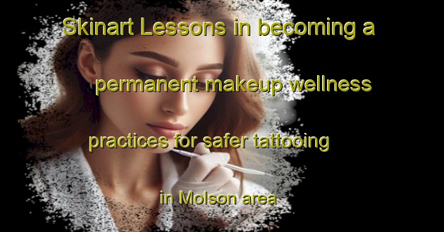 Skinart Lessons in becoming a permanent makeup wellness practices for safer tattooing in Molson area | PermanentmakeupTraining | PermanentmakeupClasses | SkinartTraining-Canada
