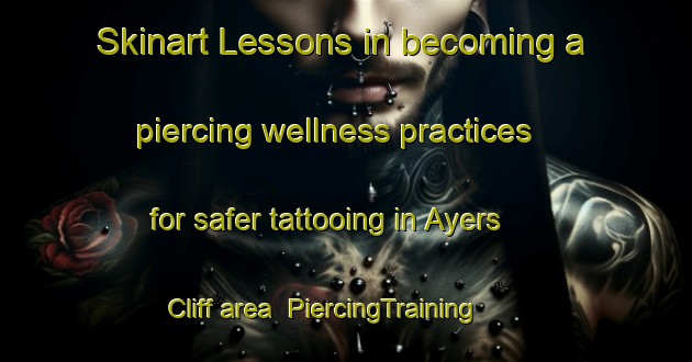 Skinart Lessons in becoming a piercing wellness practices for safer tattooing in Ayers Cliff area | PiercingTraining | PiercingClasses | SkinartTraining-Canada