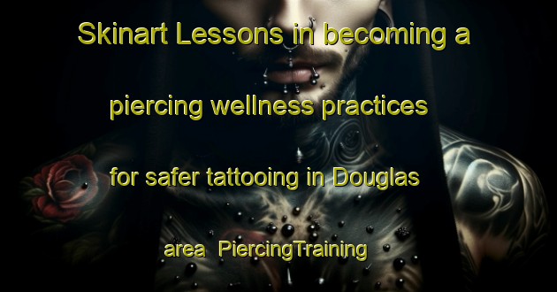 Skinart Lessons in becoming a piercing wellness practices for safer tattooing in Douglas area | PiercingTraining | PiercingClasses | SkinartTraining-Canada