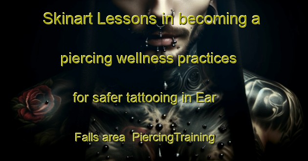 Skinart Lessons in becoming a piercing wellness practices for safer tattooing in Ear Falls area | PiercingTraining | PiercingClasses | SkinartTraining-Canada
