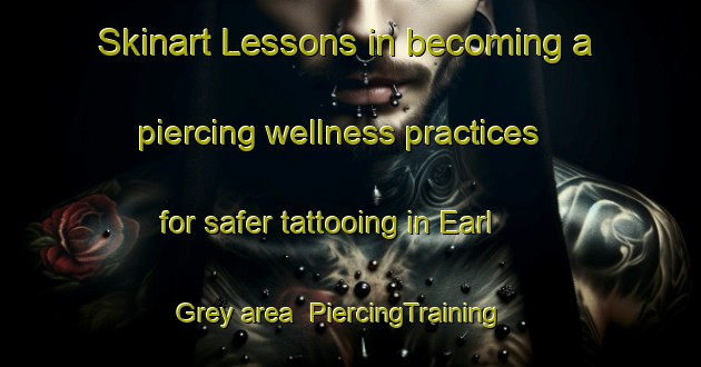 Skinart Lessons in becoming a piercing wellness practices for safer tattooing in Earl Grey area | PiercingTraining | PiercingClasses | SkinartTraining-Canada