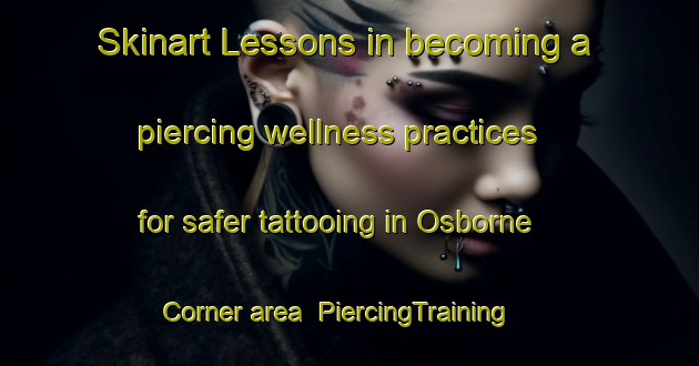 Skinart Lessons in becoming a piercing wellness practices for safer tattooing in Osborne Corner area | PiercingTraining | PiercingClasses | SkinartTraining-Canada