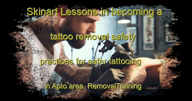 Skinart Lessons in becoming a tattoo removal safety practices for safer tattooing in Apto area | RemovalTraining | RemovalClasses | SkinartTraining-Canada