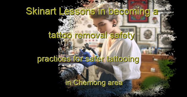 Skinart Lessons in becoming a tattoo removal safety practices for safer tattooing in Chemong area | RemovalTraining | RemovalClasses | SkinartTraining-Canada